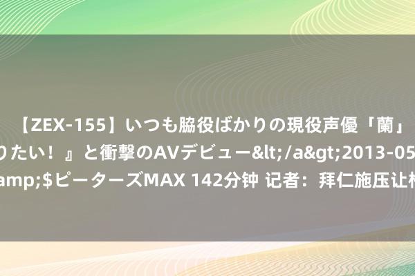 【ZEX-155】いつも脇役ばかりの現役声優「蘭」が『私も主役になりたい！』と衝撃のAVデビュー</a>2013-05-20ピーターズMAX&$ピーターズMAX 142分钟 记者：拜仁施压让格雷茨卡离开，球员念念坚抓到1月再筹议