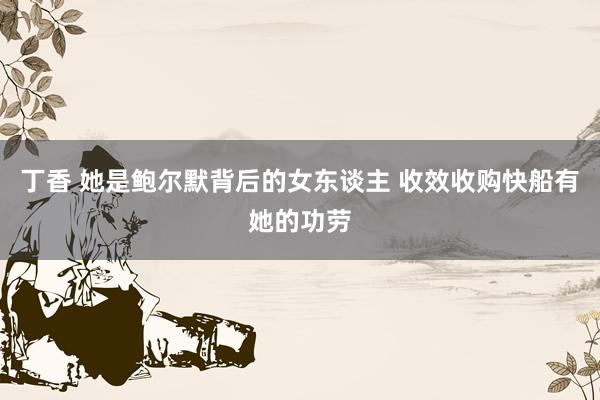 丁香 她是鲍尔默背后的女东谈主 收效收购快船有她的功劳